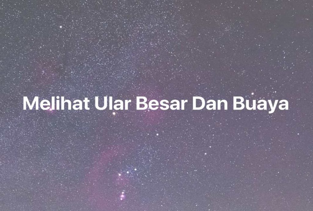 Gambar Mimpi Melihat Ular Besar Dan Buaya