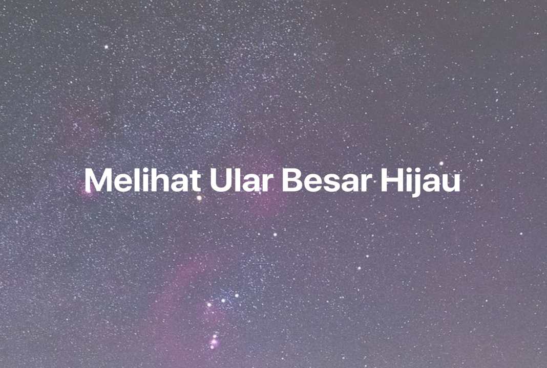 Gambar Mimpi Melihat Ular Besar Hijau