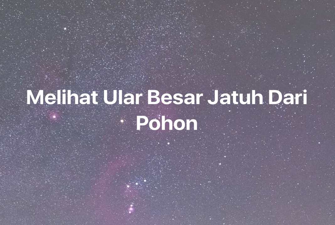 Gambar Mimpi Melihat Ular Besar Jatuh Dari Pohon