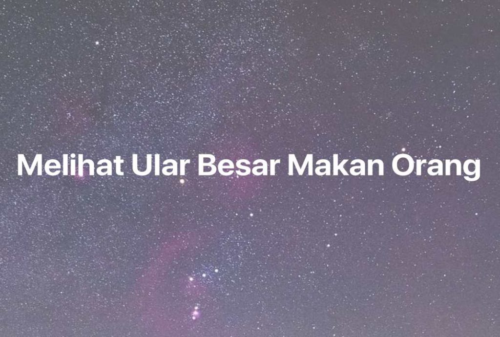 Gambar Mimpi Melihat Ular Besar Makan Orang