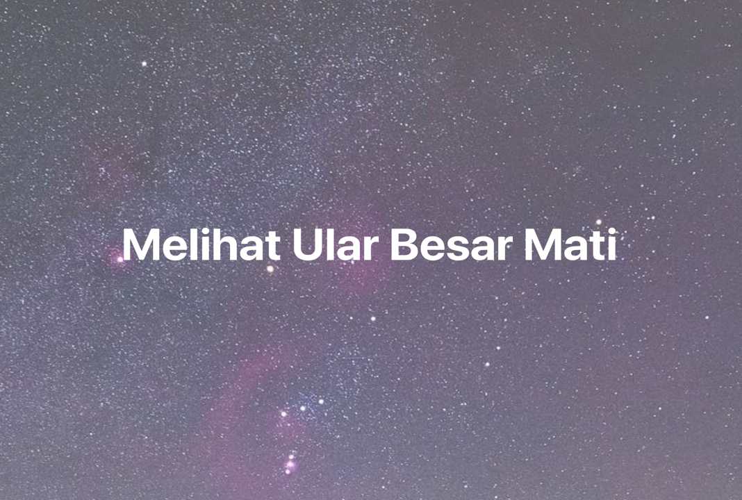 Gambar Mimpi Melihat Ular Besar Mati