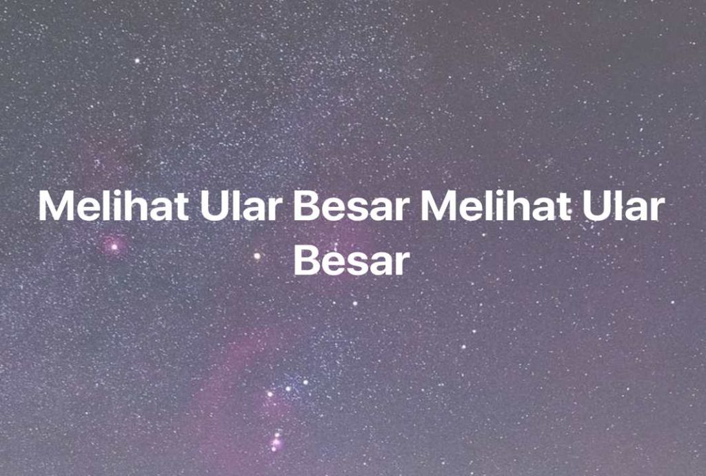 Gambar Mimpi Melihat Ular Besar Melihat Ular Besar