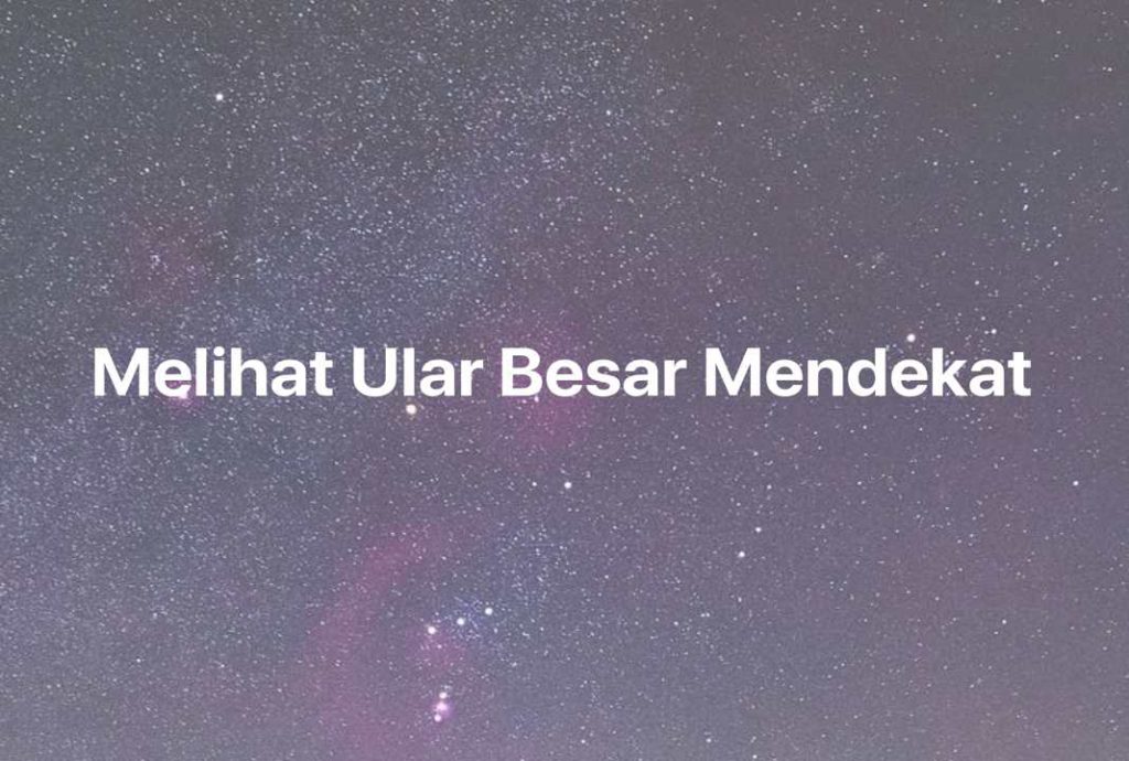 Gambar Mimpi Melihat Ular Besar Mendekat