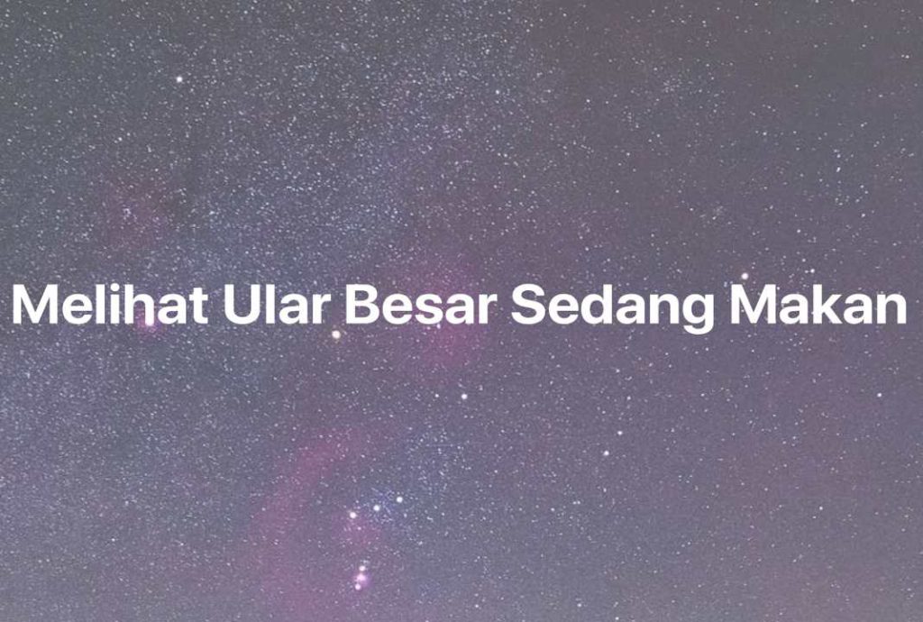 Gambar Mimpi Melihat Ular Besar Sedang Makan