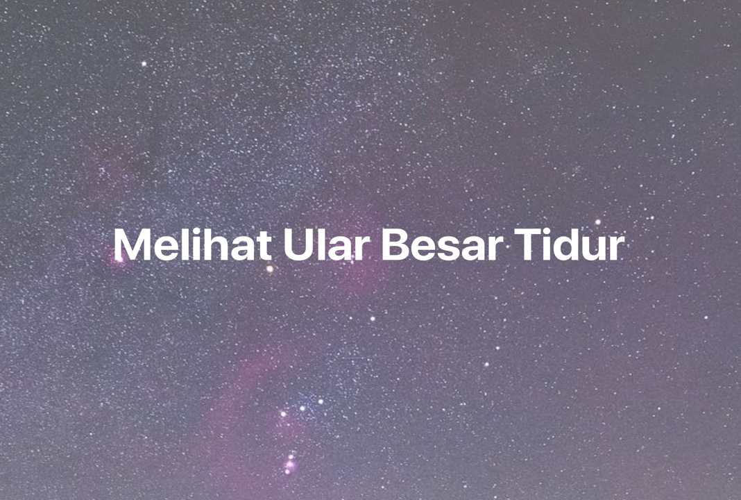 Gambar Mimpi Melihat Ular Besar Tidur