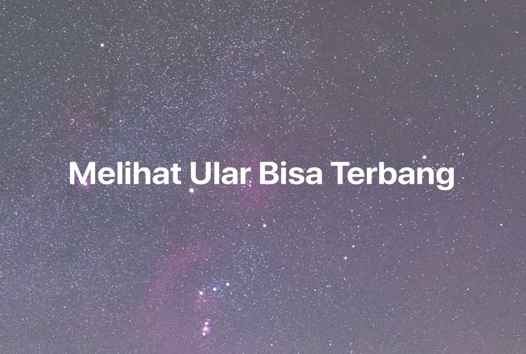 Gambar Mimpi Melihat Ular Bisa Terbang