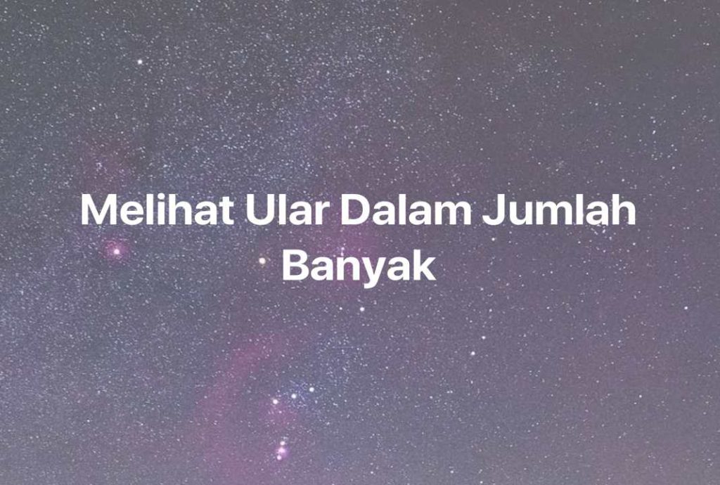 Gambar Mimpi Melihat Ular Dalam Jumlah Banyak