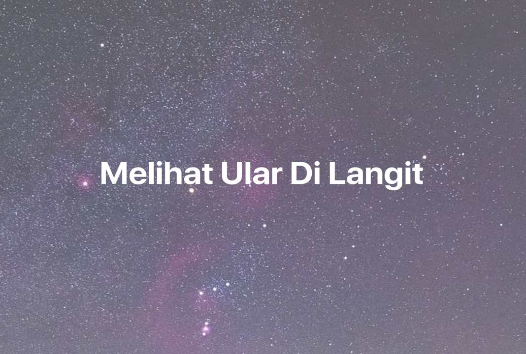 Gambar Mimpi Melihat Ular Di Langit