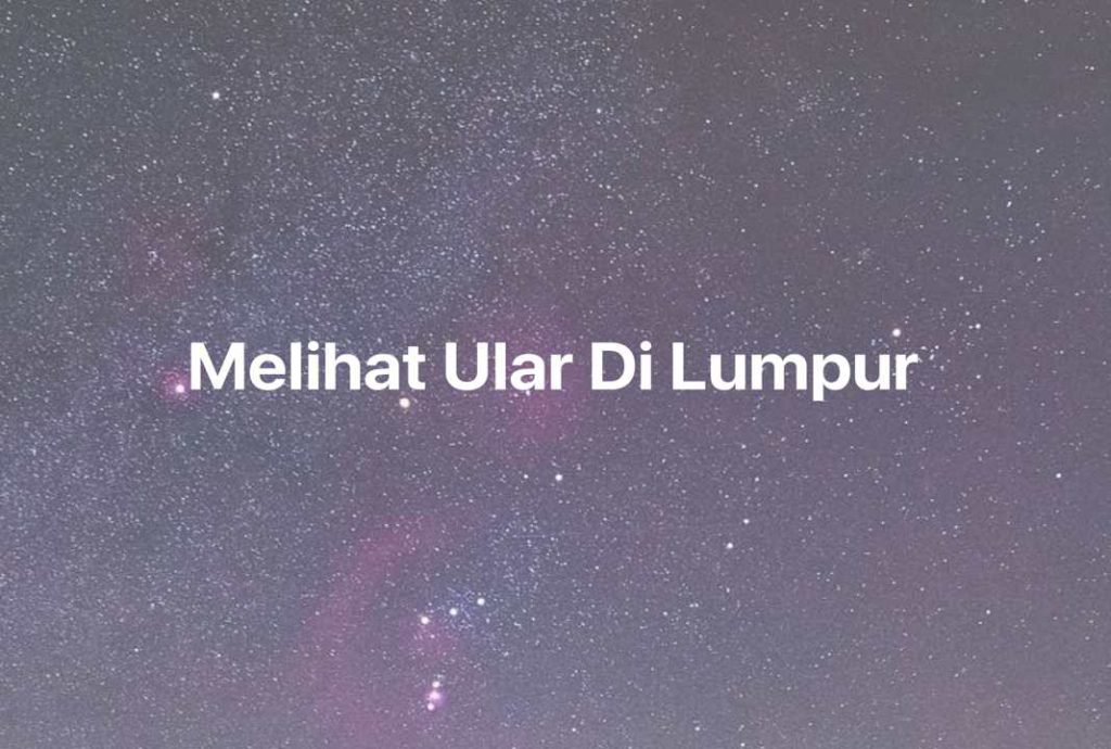 Gambar Mimpi Melihat Ular Di Lumpur