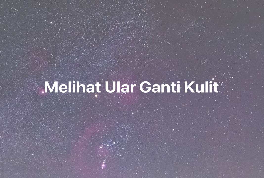 Gambar Mimpi Melihat Ular Ganti Kulit