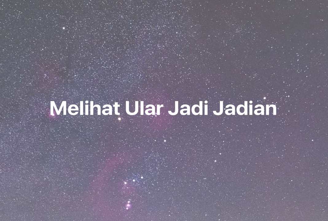 Gambar Mimpi Melihat Ular Jadi Jadian