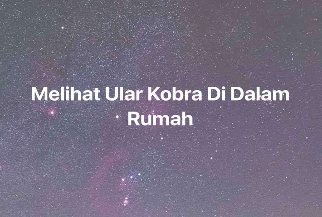 Gambar Mimpi Melihat Ular Kobra Di Dalam Rumah