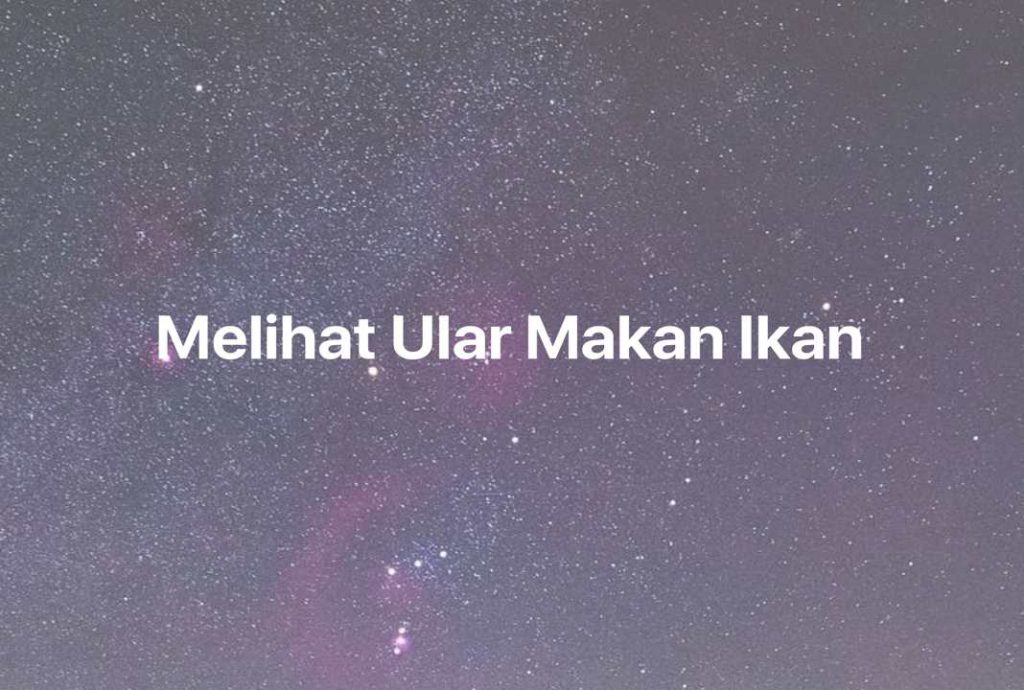 Gambar Mimpi Melihat Ular Makan Ikan