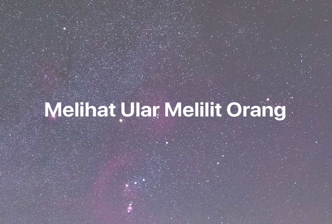 Gambar Mimpi Melihat Ular Melilit Orang