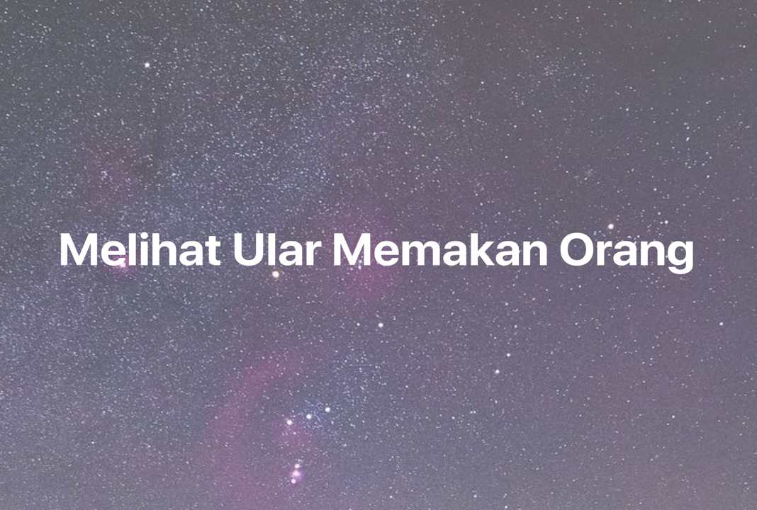 Gambar Mimpi Melihat Ular Memakan Orang