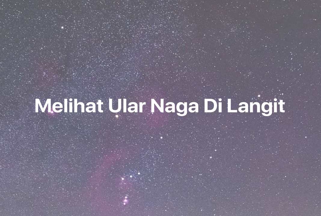 Gambar Mimpi Melihat Ular Naga Di Langit