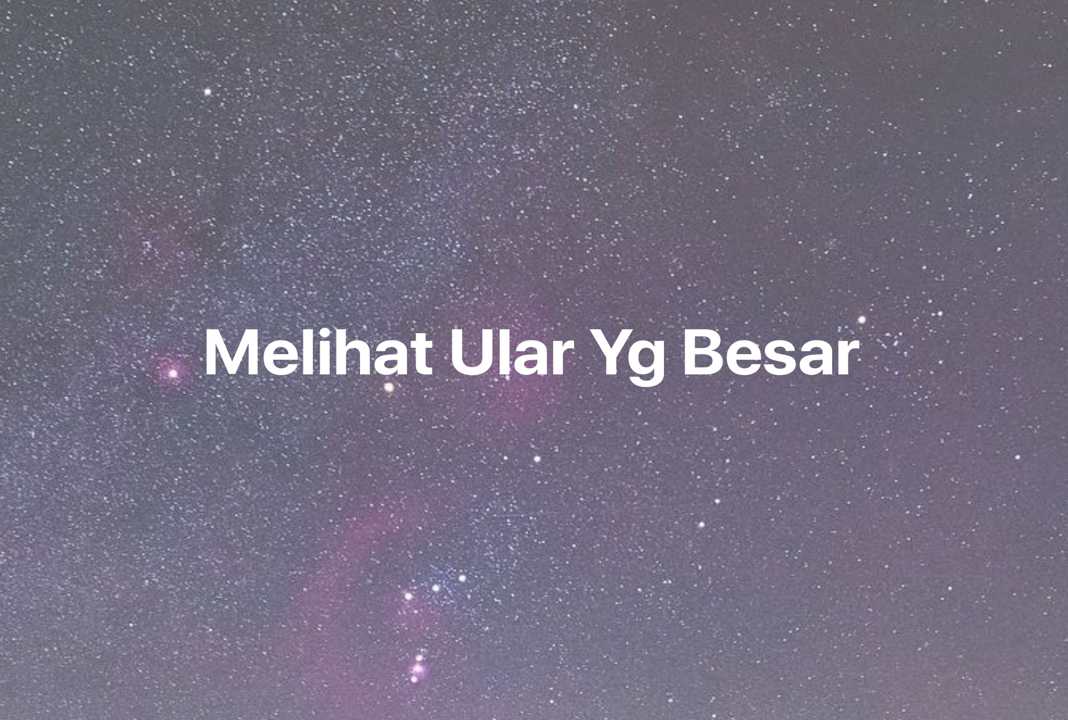 Gambar Mimpi Melihat Ular Yg Besar