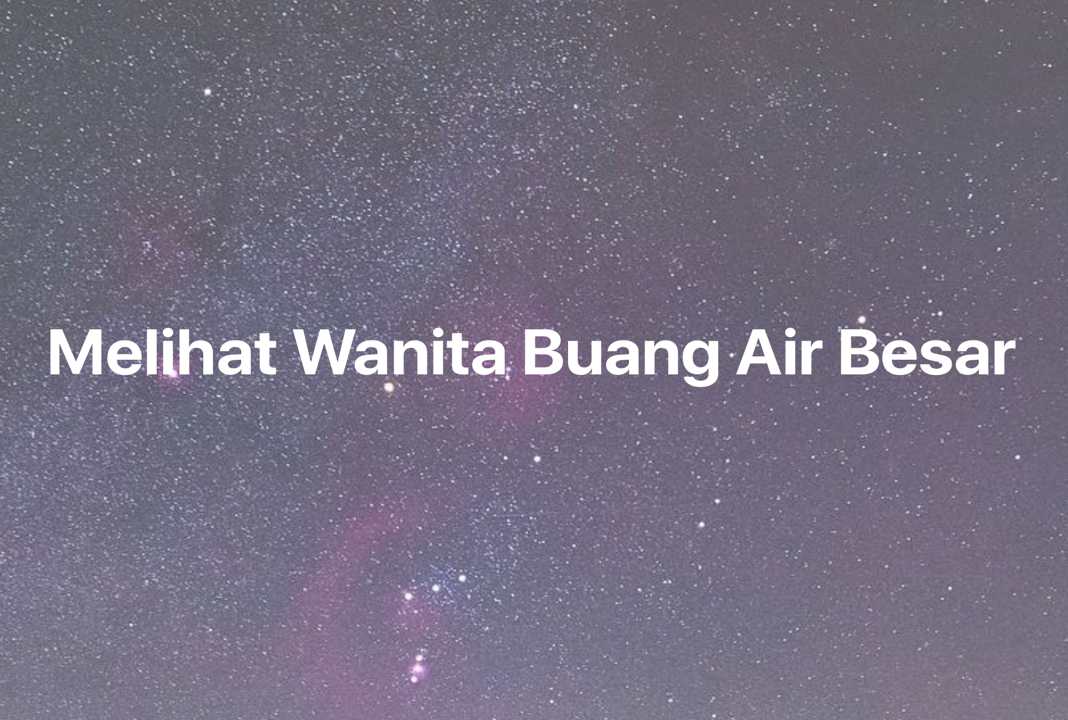 Gambar Mimpi Melihat Wanita Buang Air Besar