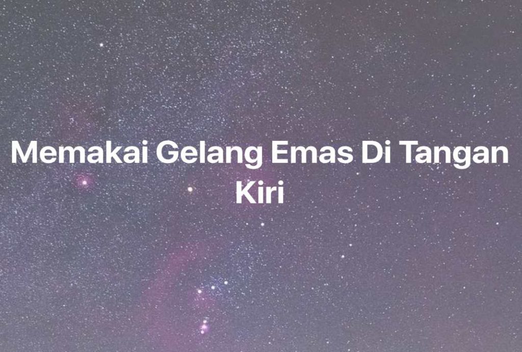 Gambar Mimpi Memakai Gelang Emas Di Tangan Kiri