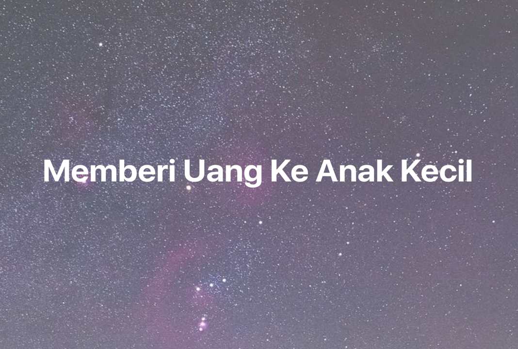 Gambar Mimpi Memberi Uang Ke Anak Kecil