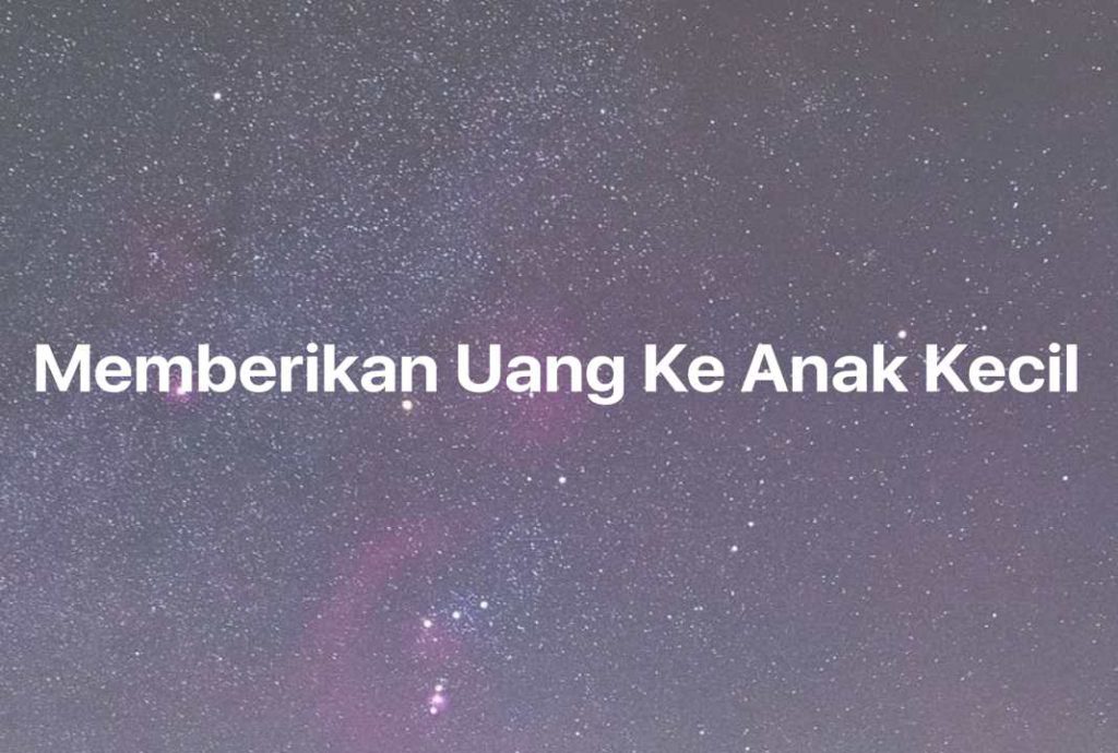 Gambar Mimpi Memberikan Uang Ke Anak Kecil