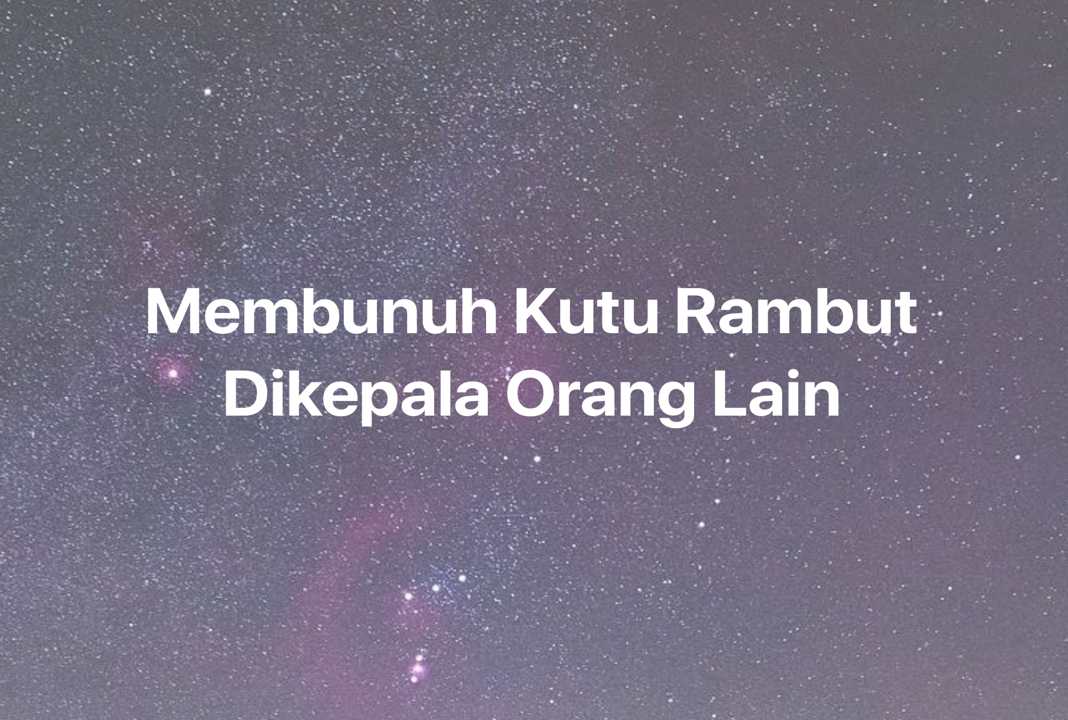 Gambar Mimpi Membunuh Kutu Rambut Dikepala Orang Lain