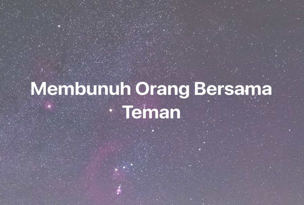 Gambar Mimpi Membunuh Orang Bersama Teman