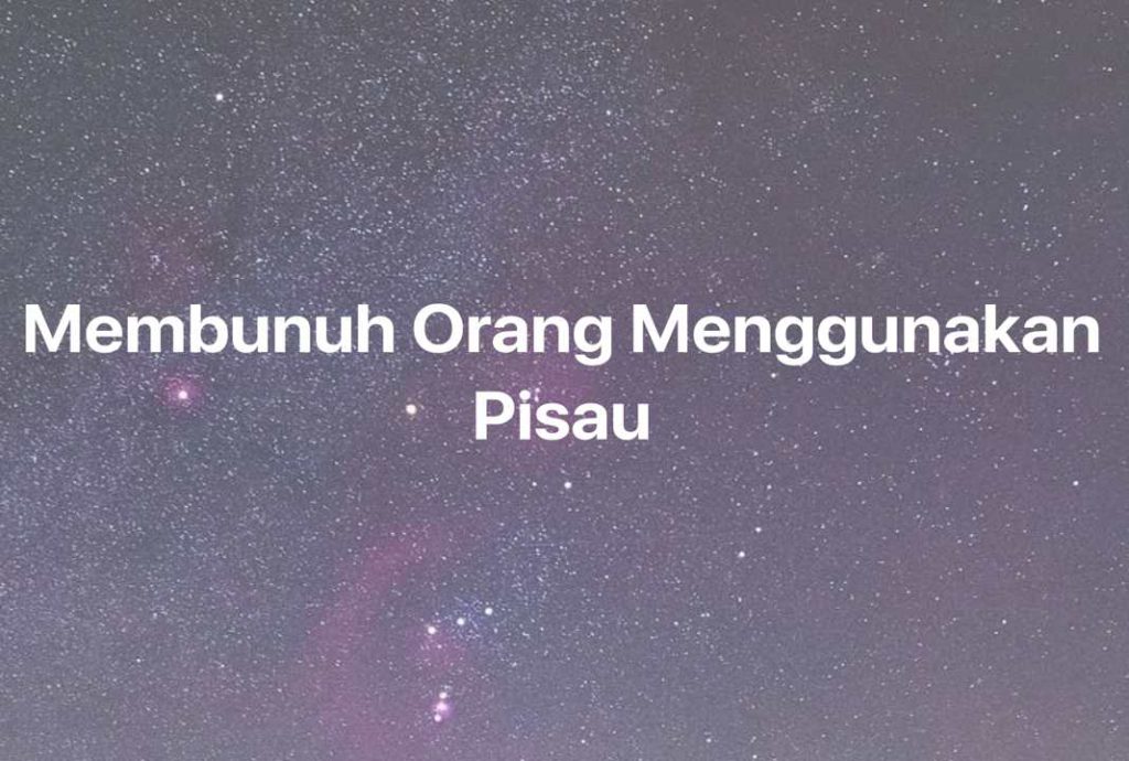 Gambar Mimpi Membunuh Orang Menggunakan Pisau