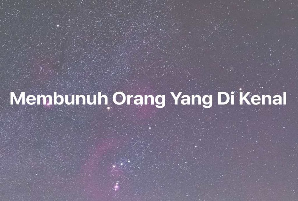 Gambar Mimpi Membunuh Orang Yang Di Kenal