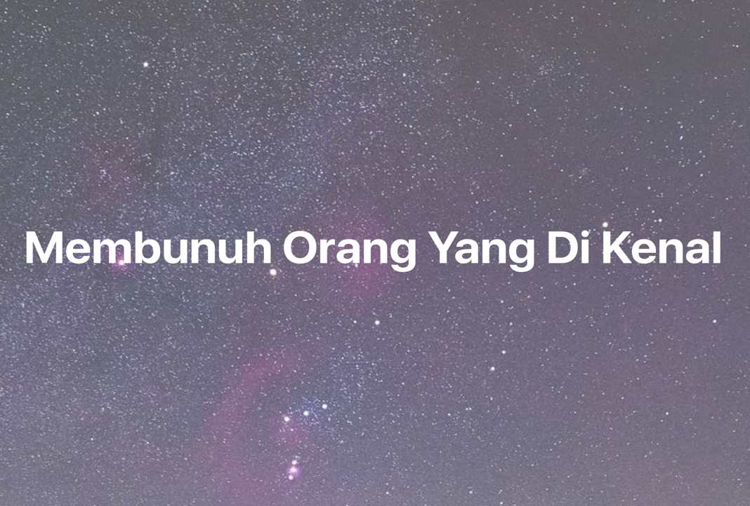 Gambar Mimpi Membunuh Orang Yang Di Kenal