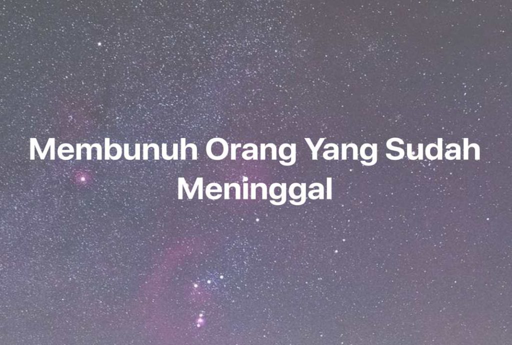 Gambar Mimpi Membunuh Orang Yang Sudah Meninggal