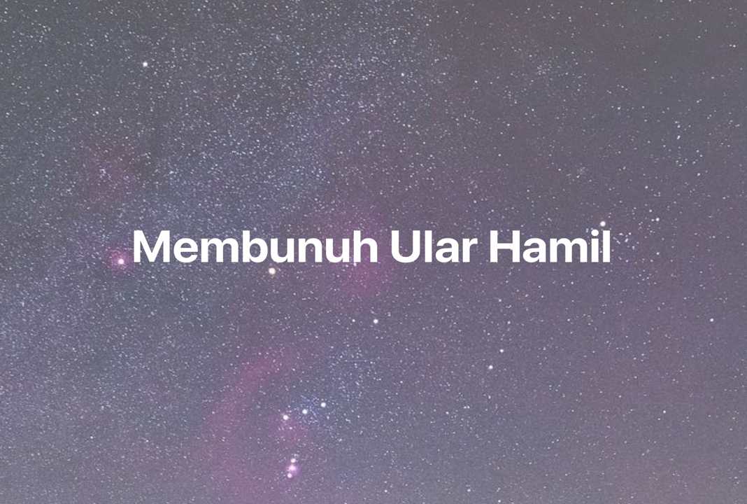 Gambar Mimpi Membunuh Ular Hamil