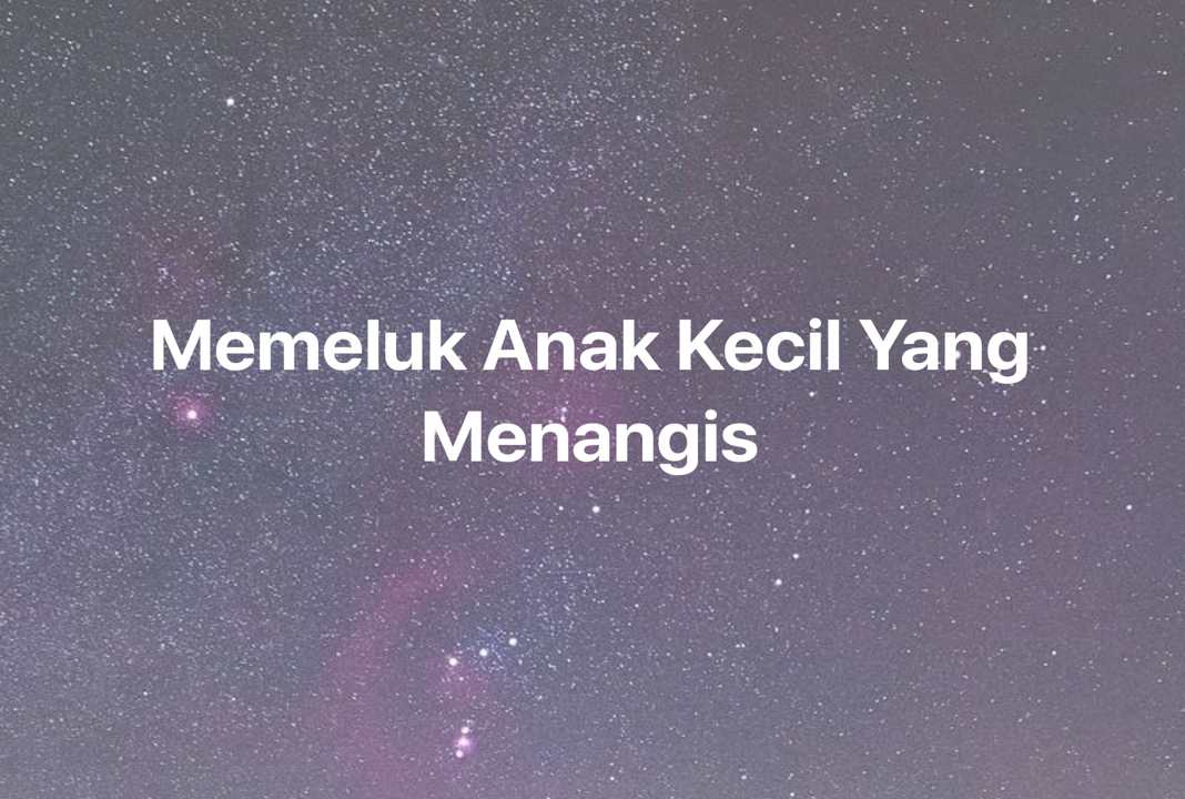 Gambar Mimpi Memeluk Anak Kecil Yang Menangis