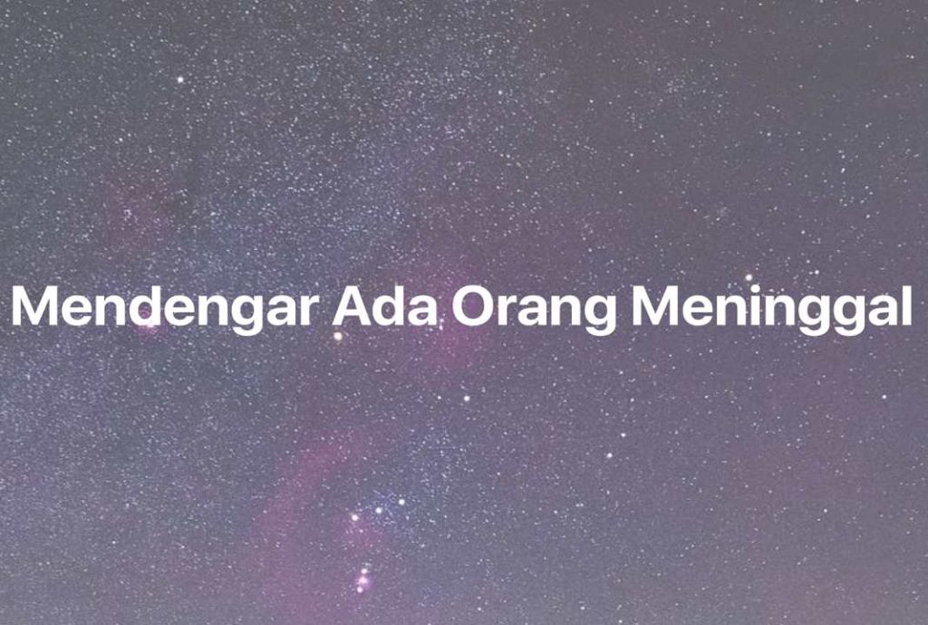 Gambar Mimpi Mendengar Ada Orang Meninggal