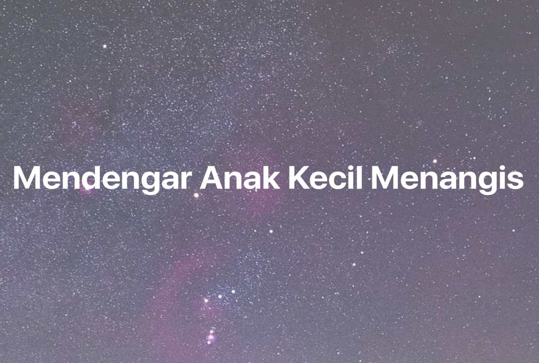 Gambar Mimpi Mendengar Anak Kecil Menangis