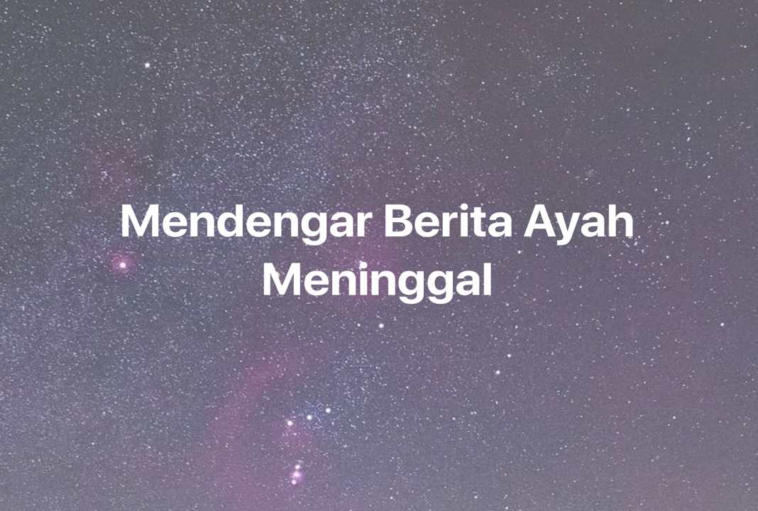 Gambar Mimpi Mendengar Berita Ayah Meninggal