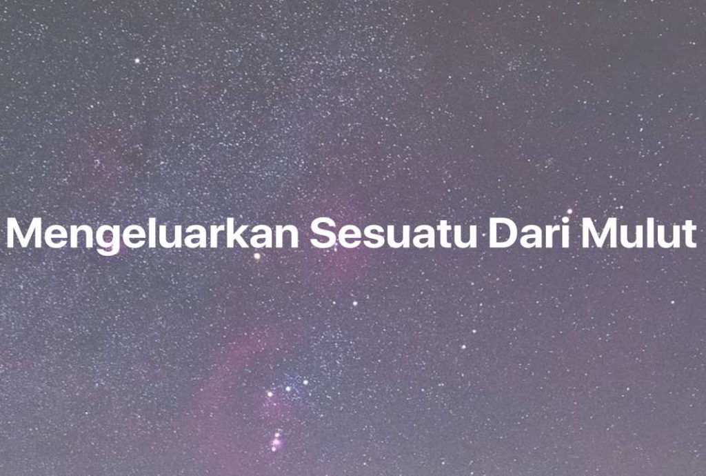 Gambar Mimpi Mengeluarkan Sesuatu Dari Mulut