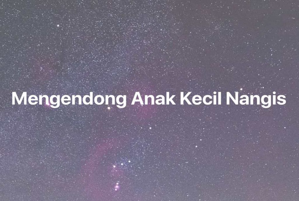 Gambar Mimpi Mengendong Anak Kecil Nangis