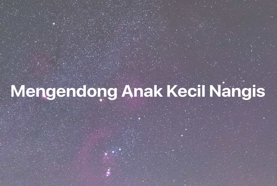 Gambar Mimpi Mengendong Anak Kecil Nangis