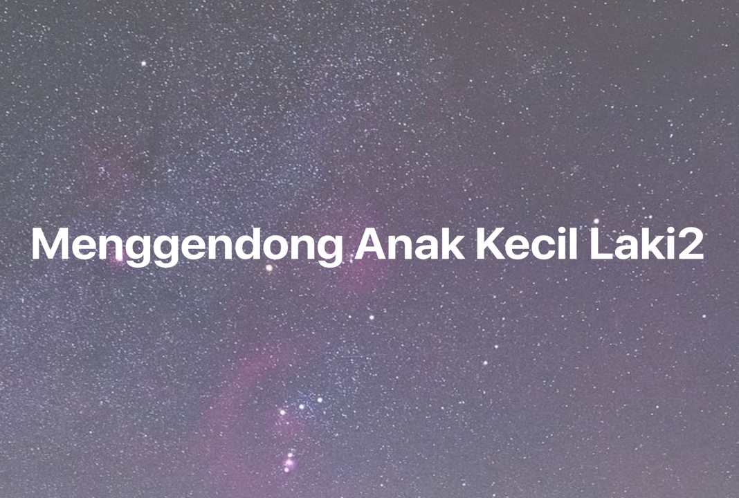 Gambar Mimpi Menggendong Anak Kecil Laki2