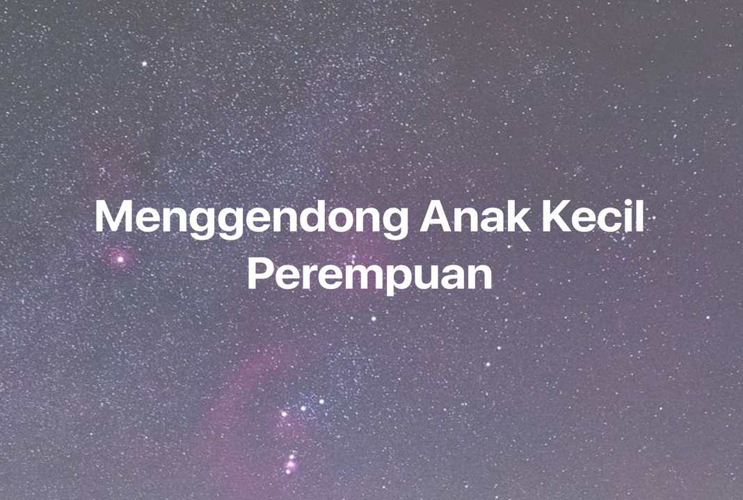 Gambar Mimpi Menggendong Anak Kecil Perempuan