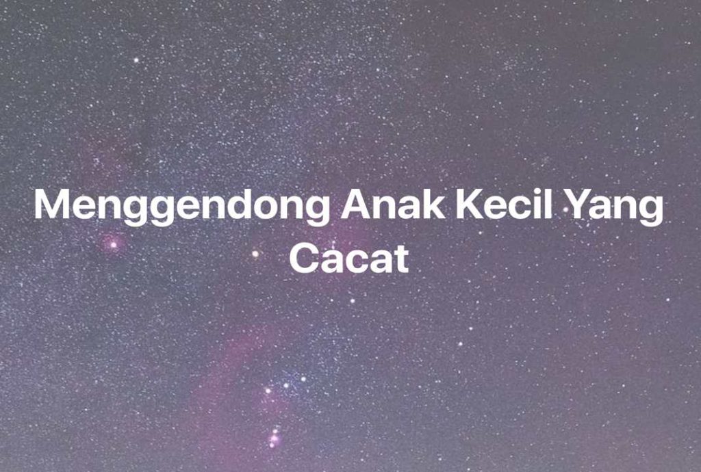 Gambar Mimpi Menggendong Anak Kecil Yang Cacat