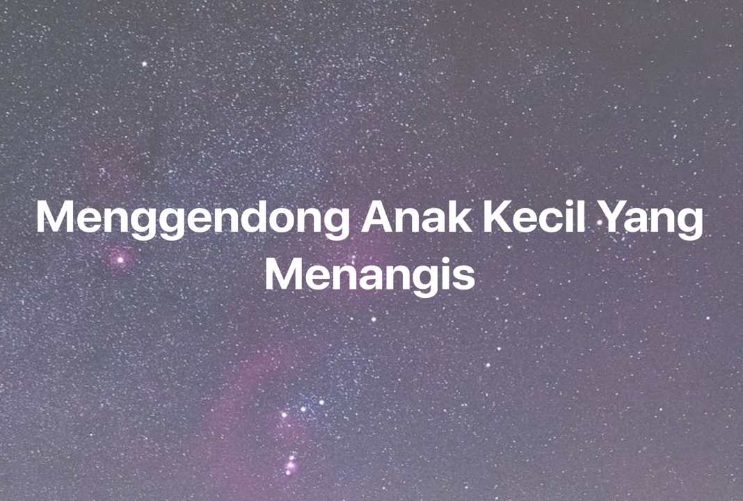 Gambar Mimpi Menggendong Anak Kecil Yang Menangis