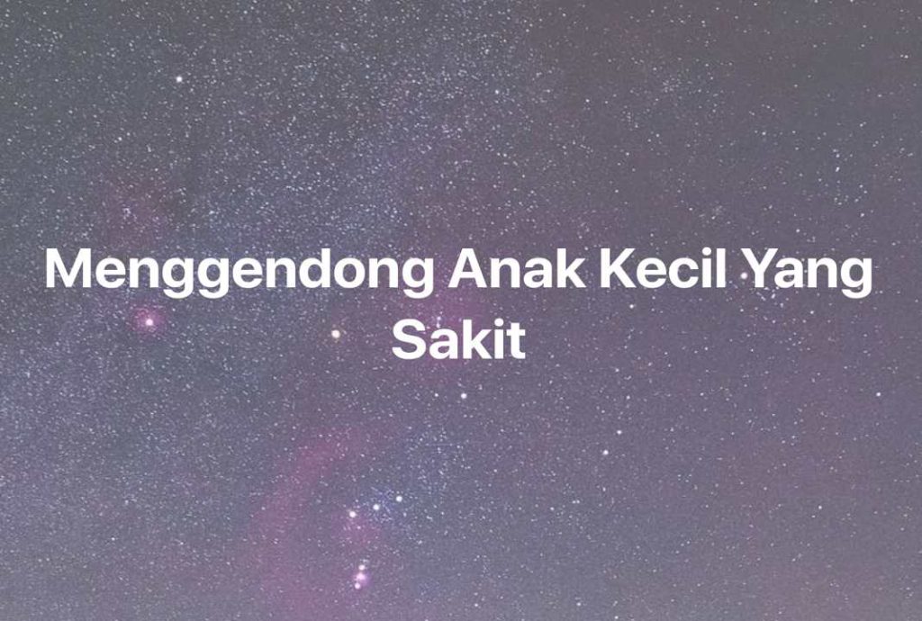 Gambar Mimpi Menggendong Anak Kecil Yang Sakit