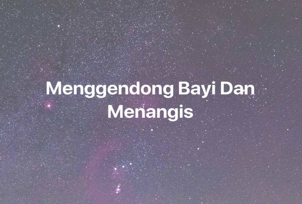 Gambar Mimpi Menggendong Bayi Dan Menangis