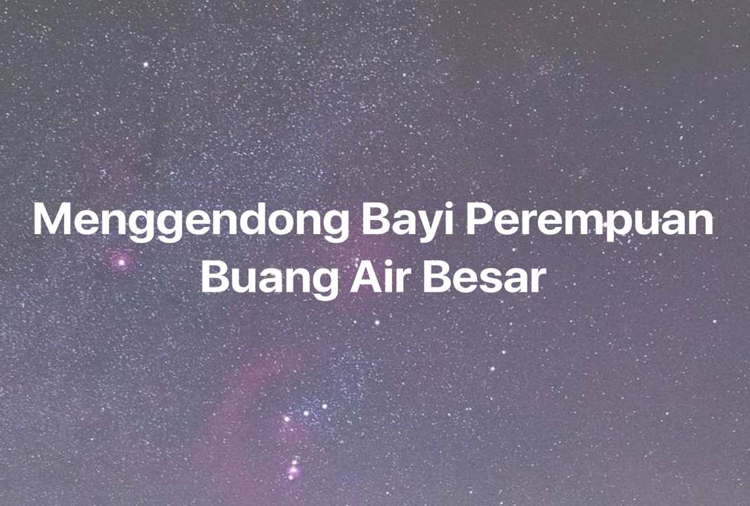 Gambar Mimpi Menggendong Bayi Perempuan Buang Air Besar