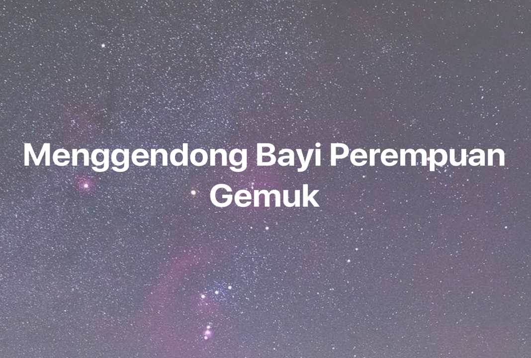 Gambar Mimpi Menggendong Bayi Perempuan Gemuk