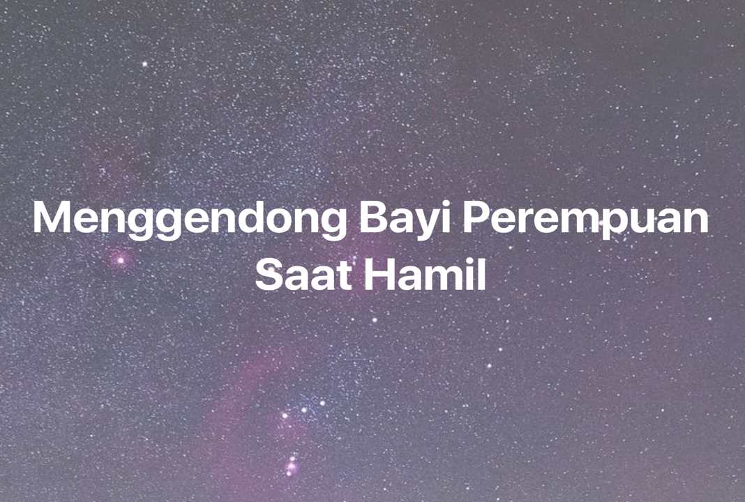 Gambar Mimpi Menggendong Bayi Perempuan Saat Hamil