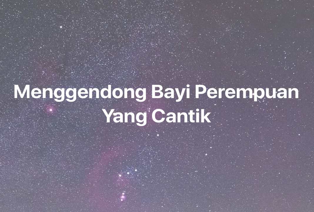 Gambar Mimpi Menggendong Bayi Perempuan Yang Cantik