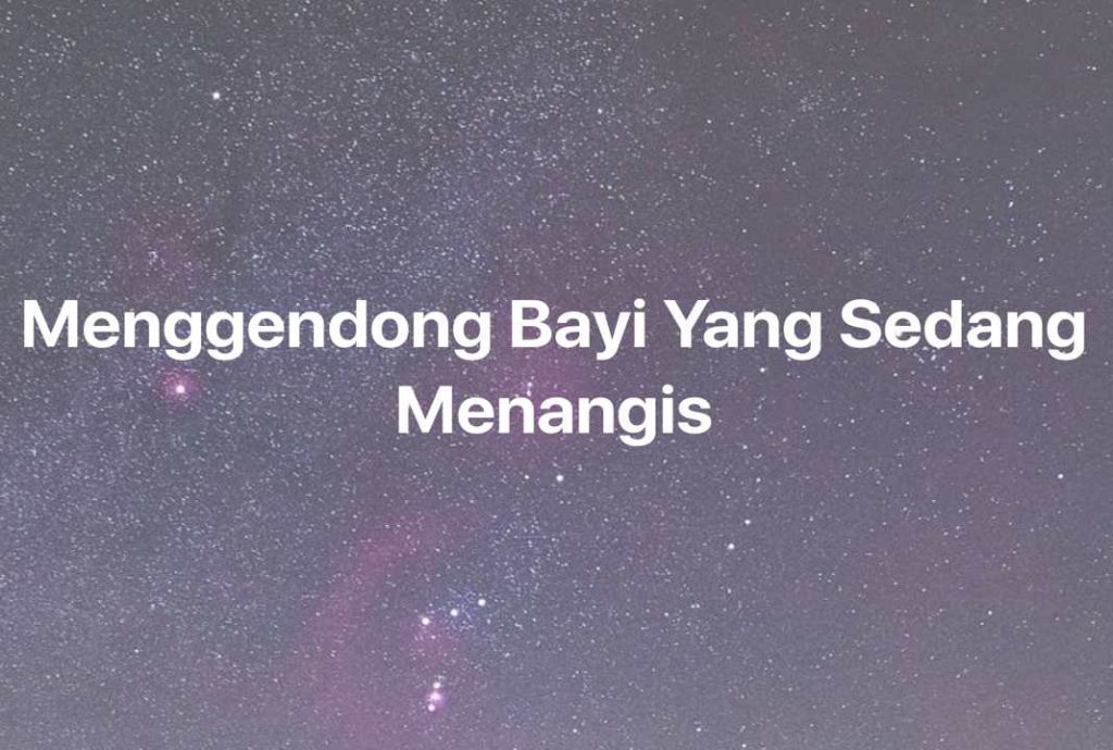 Gambar Mimpi Menggendong Bayi Yang Sedang Menangis